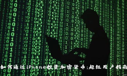 如何通过iPhone投资加密货币:超级用户指南