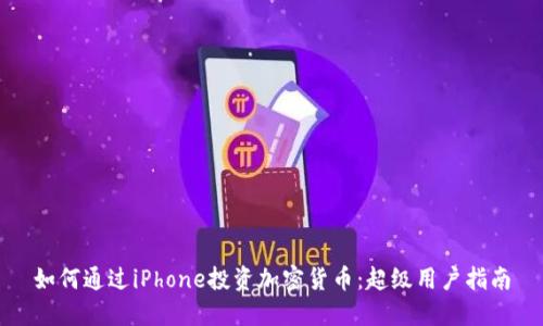 如何通过iPhone投资加密货币:超级用户指南