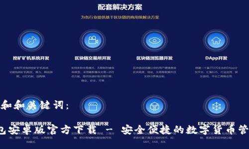 以下是和和关键词:
TP钱包安卓版官方下载 - 安全便捷的数字货币管理工具