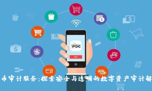 加密货币审计服务:探索安全与透明的数字资产审计解决方案
