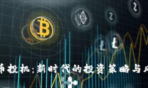 加密货币投机:新时代的投资策略与风险管理