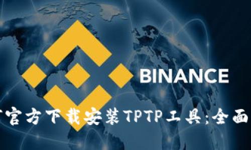 如何官方下载安装TPTP工具：全面指南