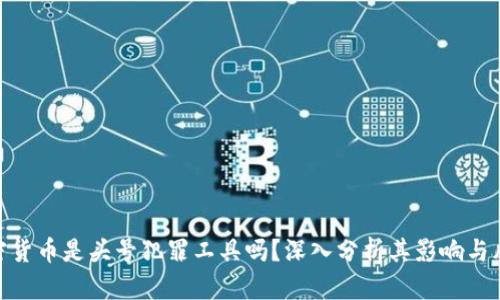 加密货币是头号犯罪工具吗?深入分析其影响与风险
