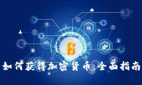 如何获得加密货币：全面指南