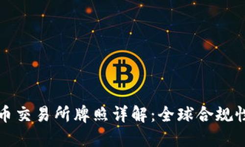各国加密货币交易所牌照详解:全球合规性与运营指导