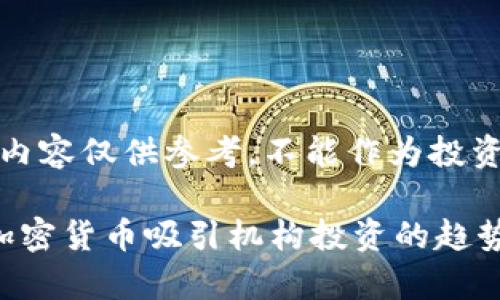 [以下内容仅供参考，不能作为投资建议]

富达加密货币吸引机构投资的趋势分析