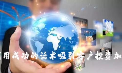 如何利用成功的话术吸引客户投资加密货币
