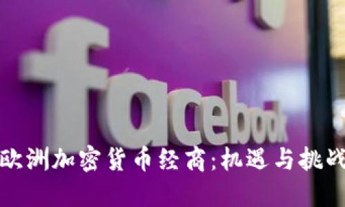 欧洲加密货币经商:机遇与挑战