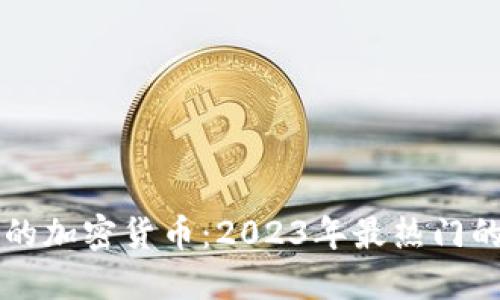 老外最爱的加密货币:2023年最热门的数字资产