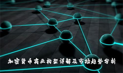 加密货币商业构架详解及市场趋势分析