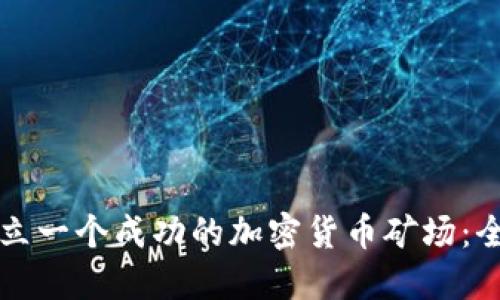 如何建立一个成功的加密货币矿场:全面指南