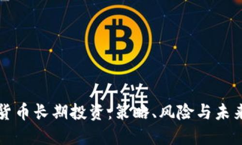 加密货币长期投资:策略、风险与未来展望