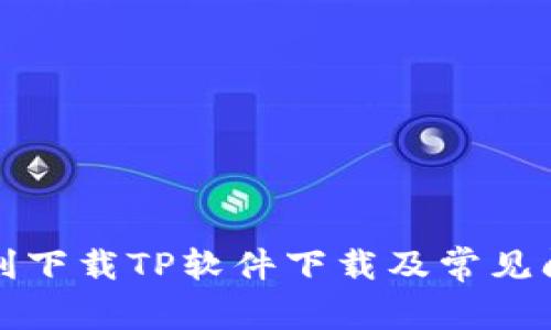 如何顺利下载TP软件下载及常见问题解答