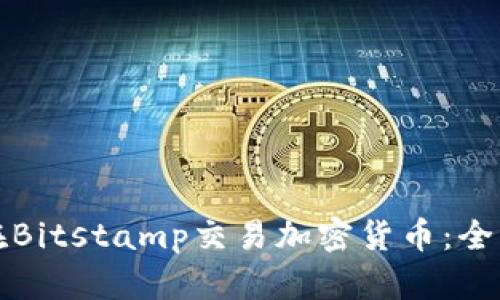 如何在Bitstamp交易加密货币:全面指南