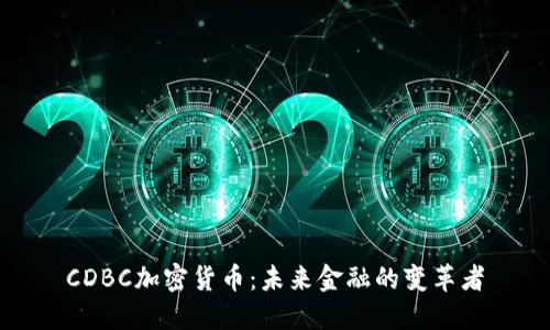 CDBC加密货币:未来金融的变革者