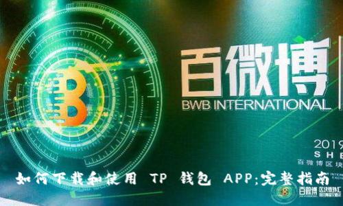 如何下载和使用 TP 钱包 APP：完整指南