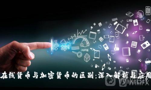 在线货币与加密货币的区别:深入解析与应用