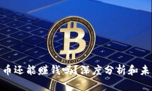 加密货币还能赚钱吗?深度分析和未来走势