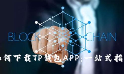 如何下载TP钱包APP：一站式指南