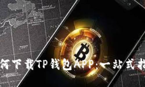 如何下载TP钱包APP：一站式指南