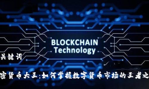 与关键词
加密货币大王:如何掌握数字货币市场的王者之道