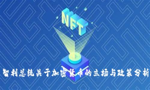 智利总统关于加密货币的立场与政策分析