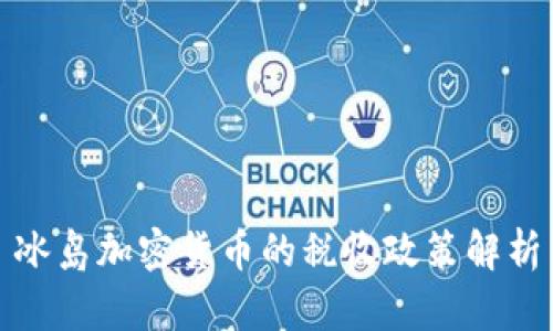 冰岛加密货币的税收政策解析