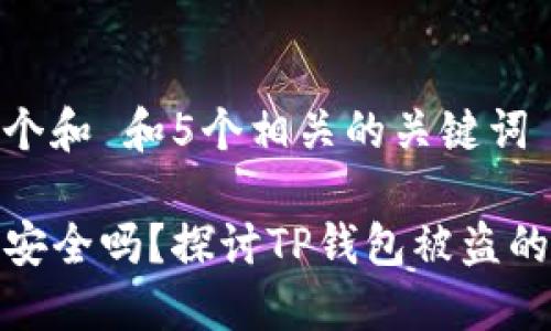 思考一个和 和5个相关的关键词 

TP钱包安全吗？探讨TP钱包被盗的可能性