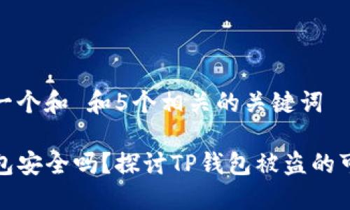 思考一个和 和5个相关的关键词 

TP钱包安全吗？探讨TP钱包被盗的可能性