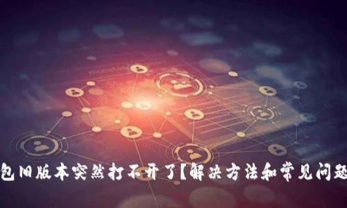 TP钱包旧版本突然打不开了？解决方法和常见问题详解