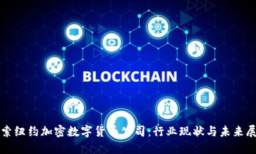 探索纽约加密数字货币公司:行业现状与未来展望