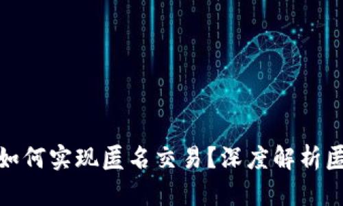 加密货币如何实现匿名交易？深度解析匿名性机制