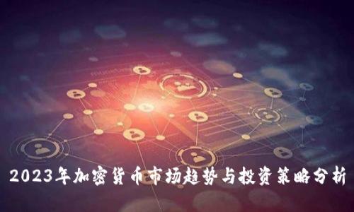 2023年加密货币市场趋势与投资策略分析