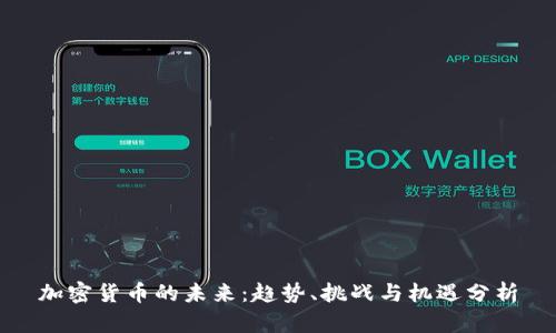 加密货币的未来:趋势、挑战与机遇分析