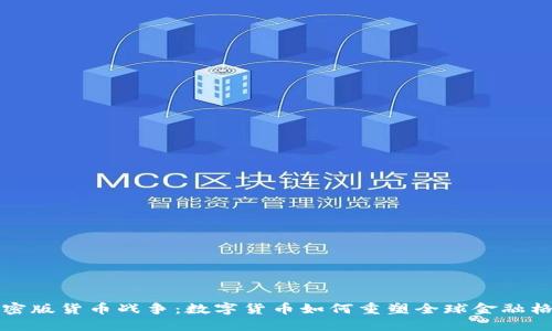 加密版货币战争:数字货币如何重塑全球金融格局