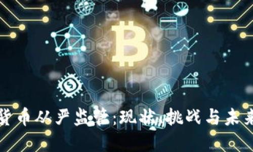 加密货币从严监管:现状、挑战与未来展望