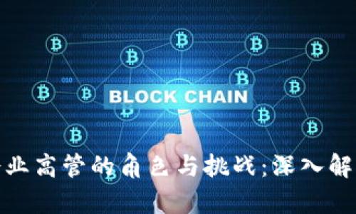 加密货币企业高管的角色与挑战:深入解析行业趋势