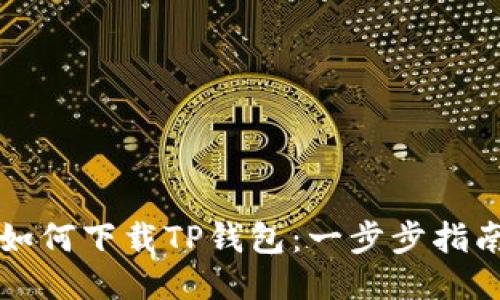 如何下载TP钱包：一步步指南