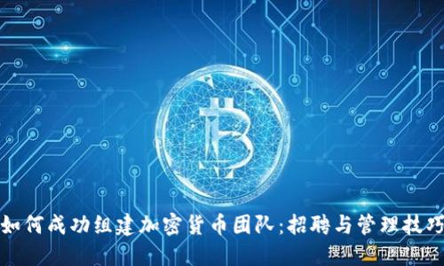 如何成功组建加密货币团队:招聘与管理技巧