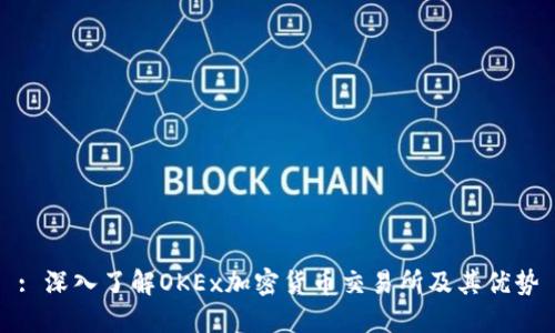 : 深入了解OKEx加密货币交易所及其优势