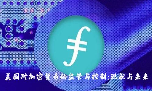 美国对加密货币的监管与控制:现状与未来