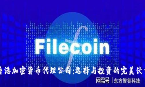 香港加密货币代理公司:选择与投资的完美伙伴