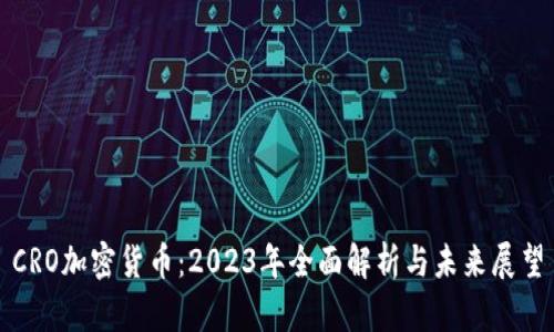 CRO加密货币:2023年全面解析与未来展望