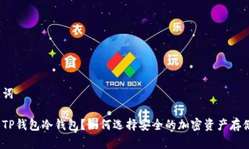 和关键词
什么是TP钱包冷钱包?如何选择安全的加密资产存储方式?