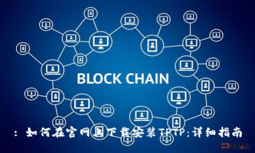 : 如何在官网上下载安装TPTP:详细指南