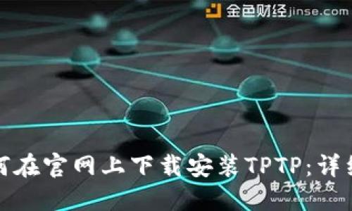 : 如何在官网上下载安装TPTP:详细指南