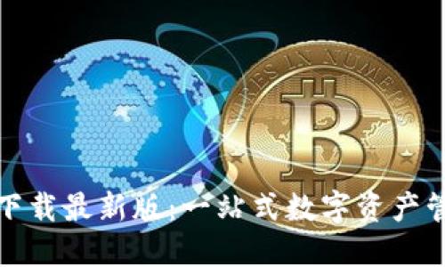 TP钱包下载最新版:一站式数字资产管理工具