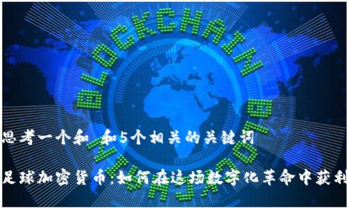思考一个和 和5个相关的关键词

足球加密货币：如何在这场数字化革命中获利
