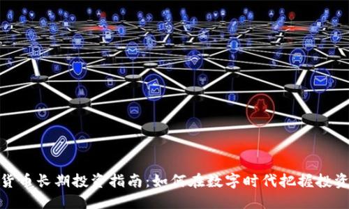 加密货币长期投资指南：如何在数字时代把握投资机会