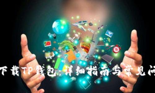 : 如何下载TP钱包：详细指南与常见问题解答